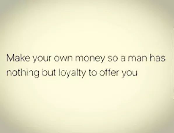 a white wall with a quote on it that says, make your own money so a man has nothing but royaltyly to offer you