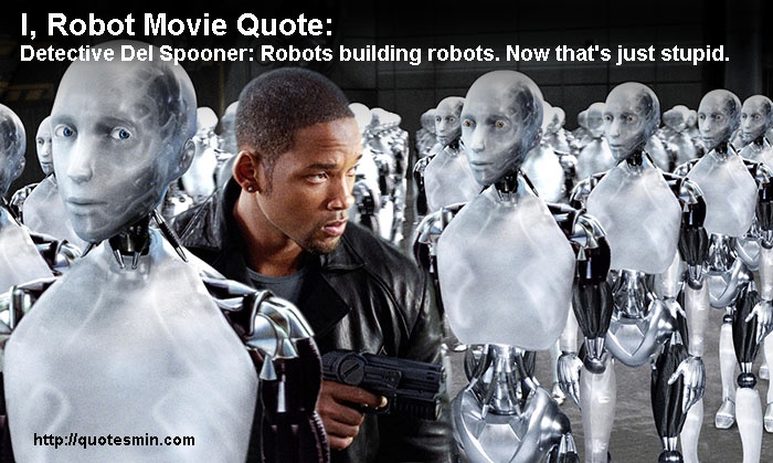 I Robot Movie Quote:  Detective Del Spooner: Robots building robots. Now that's just stupid.  For more quotes from I, Robot Movie http://quotesmin.com/movie/I,-Robot.php Will Smith Movies, Kino Box, Safari Online, Machine Learning Deep Learning, August Alsina, Michael Ealy, Timothy Olyphant, I Robot, Shemar Moore