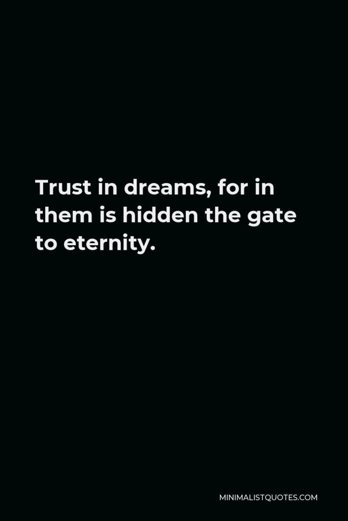 a black and white photo with the words trust in dreams, for in them is hidden the gate to eternity