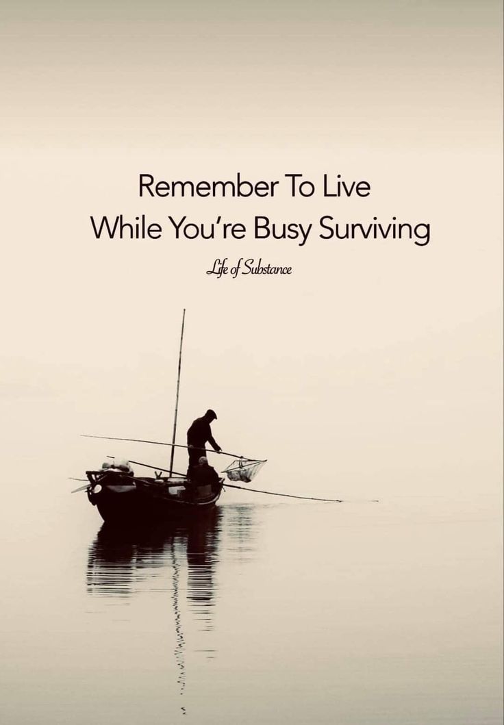 a black and white photo with a man in a small boat on the water text reads, remember to live while you're busy surviving