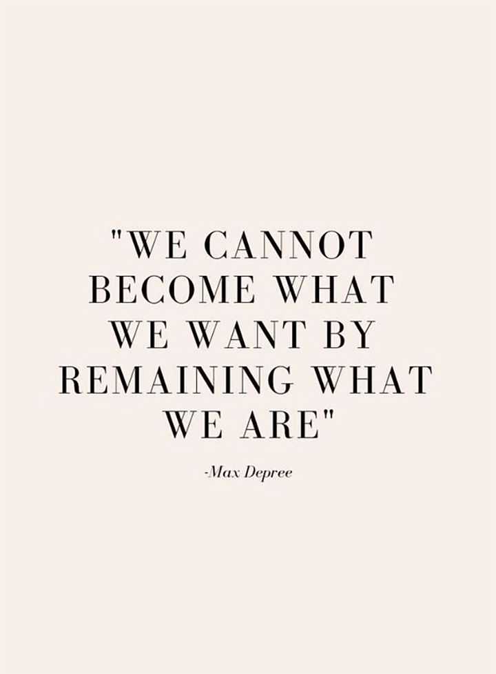 a quote that says we cannot't become what we want by remaining what we are