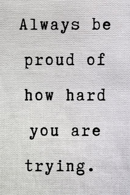 a piece of paper with the words, always be proud of how hard you are trying