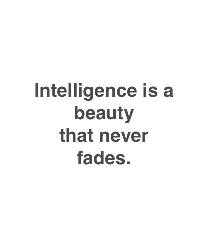 an image with the words,'intelligence is a beauty that never fadess '