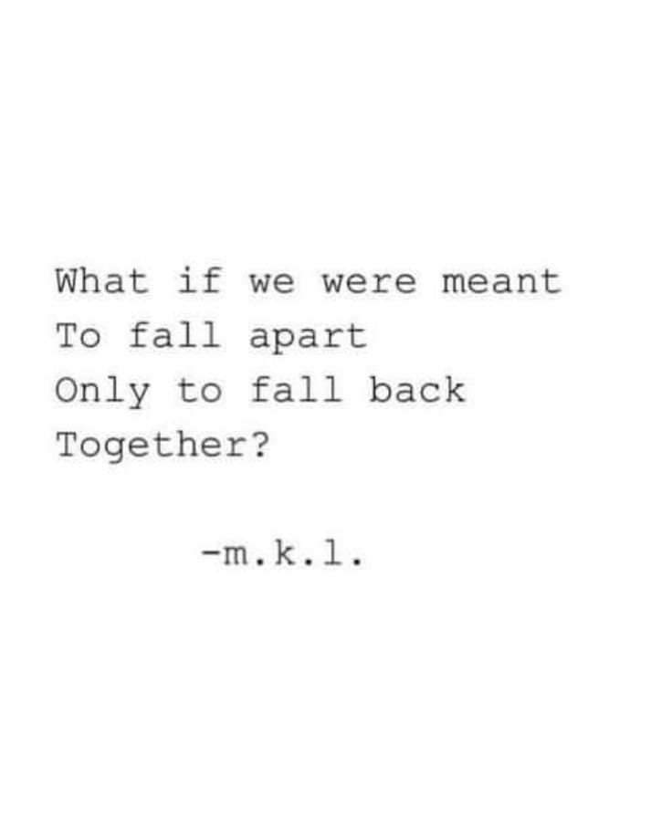 what if we were meant to fall apart, only to fall back together? Looks Like We Made It Quotes, Finding My Way Back To You Quotes, Falling Back Together Quotes, What Ifs Quotes Relationships, If Were Meant To Be Together, Fall Out Of Love Quotes Relationships, Win Her Back Quotes, We Quotes Together, Love Quotes To Get Him Back