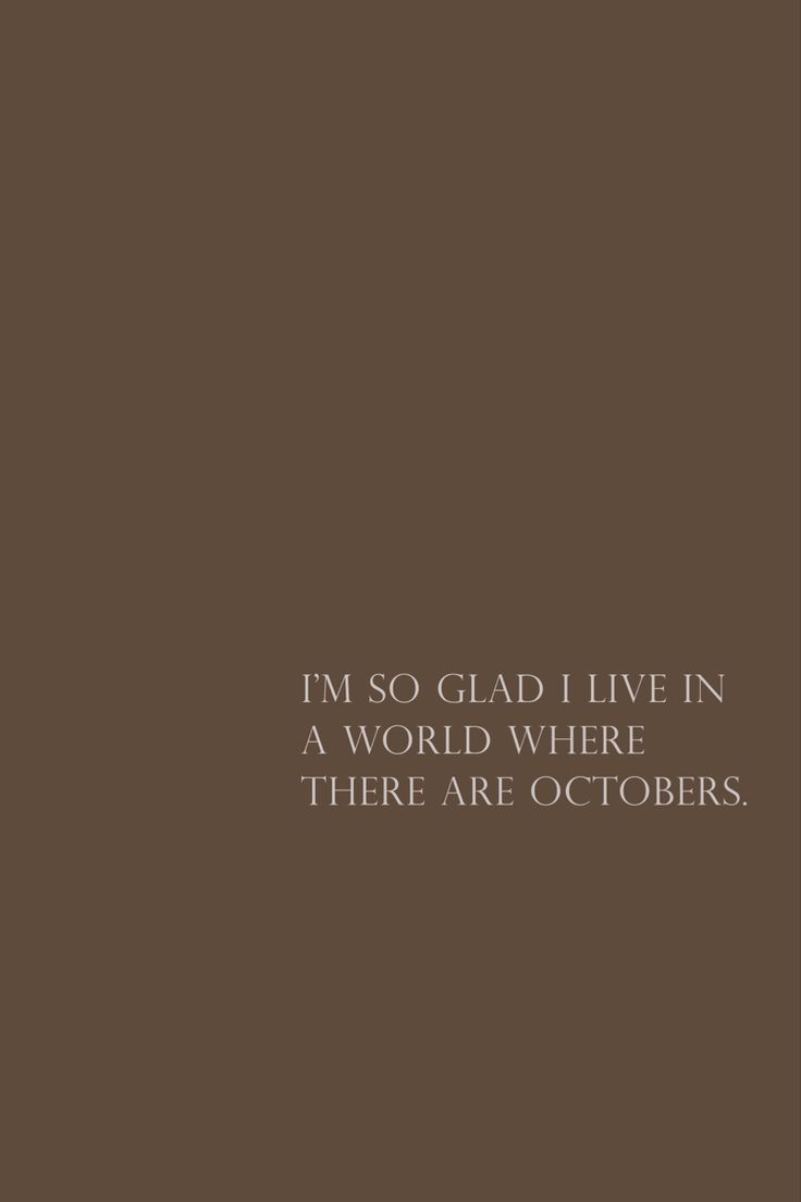 the words i'm so glad live in a world where there are octobers