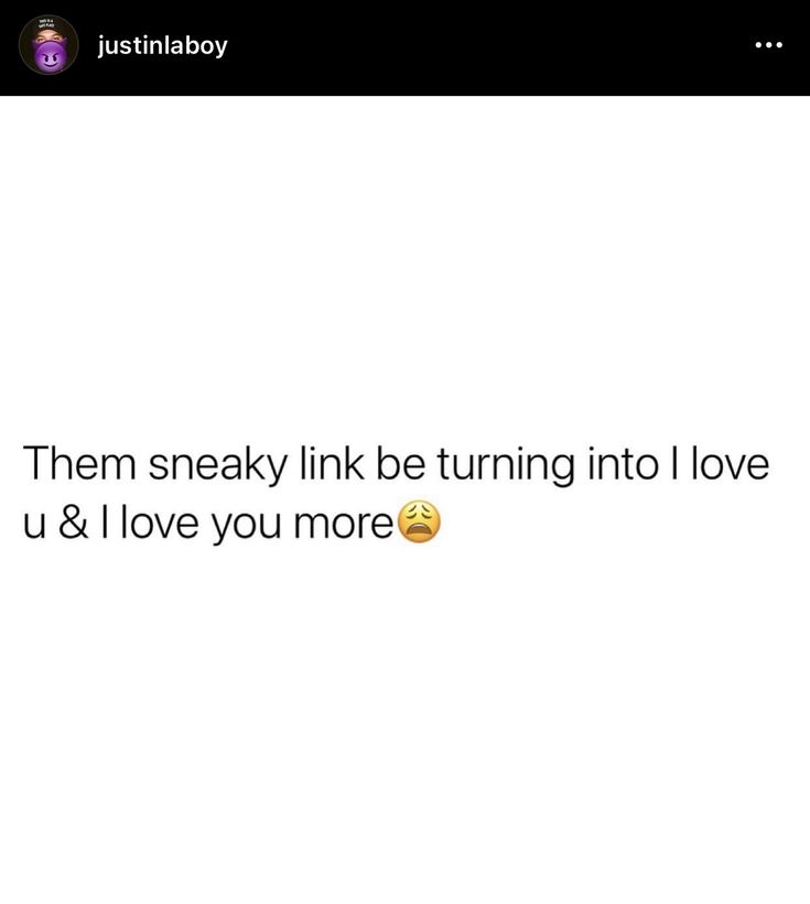 the text reads, them sneaky link be turning into love u & i love you more