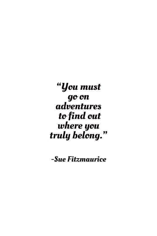 the quote you must go on adventures to find out where you truly belong - sue fitzmarce