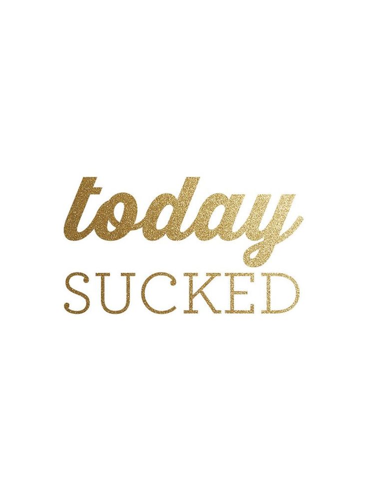 the words today sucked written in gold on a white background