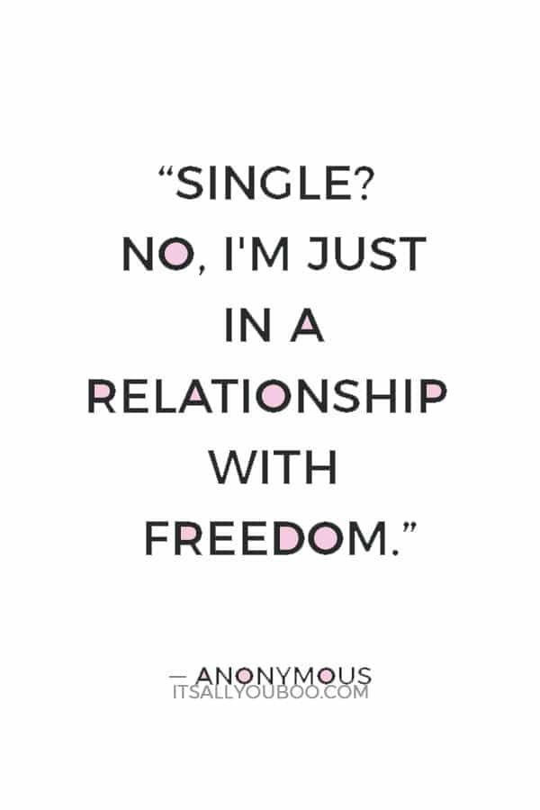 a quote that says,'single? no i'm just in a relationship with freedom