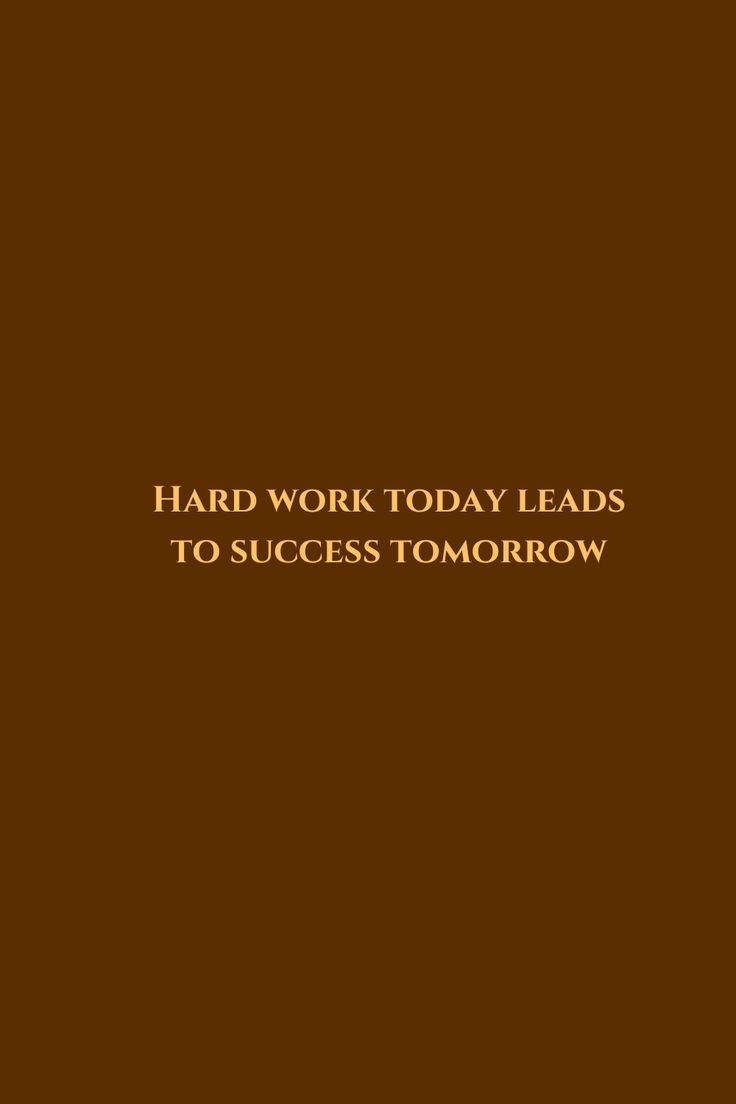 a brown background with the words hard work today leads to success tomorrow written in gold