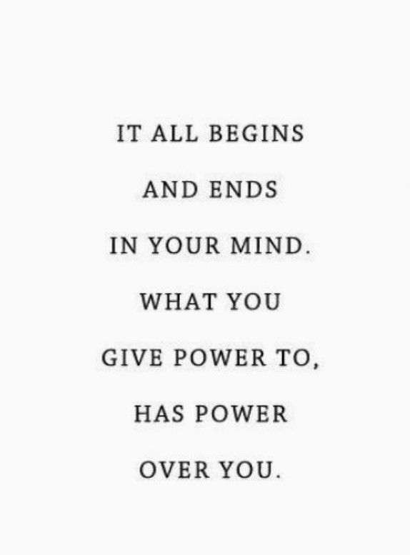 a quote that says it all begins and ends in your mind what you give power to, has power over you