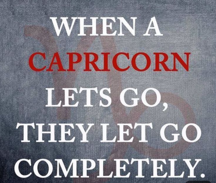 a quote on capricorn that reads, when a capricorn lets go, they let go completely