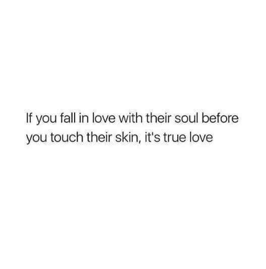 a white background with the words if you fall in love with their soul before you touch their skin, it's true love