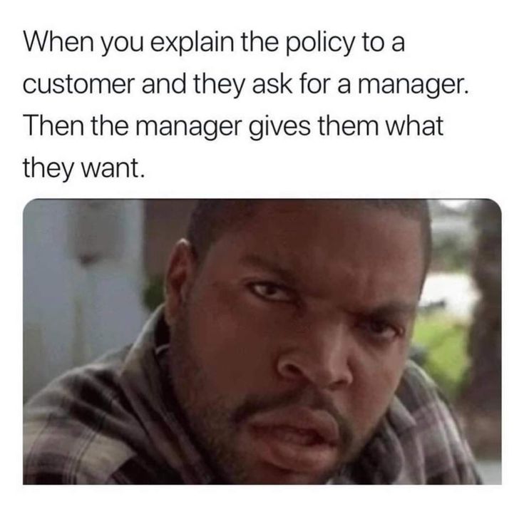 a man with an angry look on his face and the caption says when you explain the policy to a customer and they ask for a manager then the manager gives them what they want