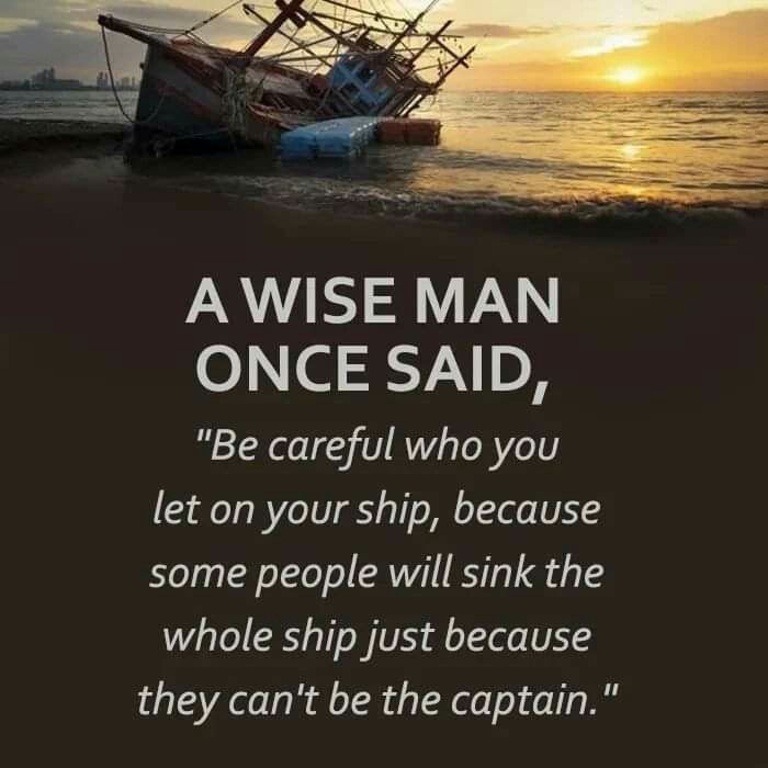 a boat sitting on top of a beach next to the ocean with a caption that reads, a wise man once said, be careful who you let on your ship, because some people will sink