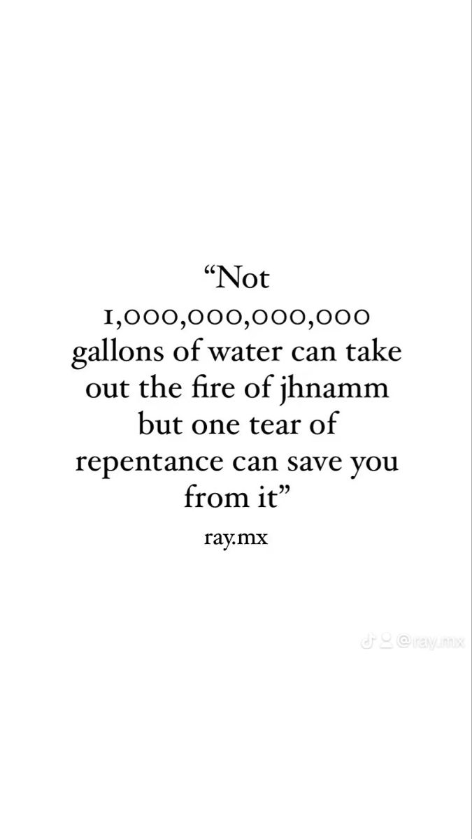 a quote from raymix that says not gallons of water can take out the fire of hamm but one tear of repenance can save you from it