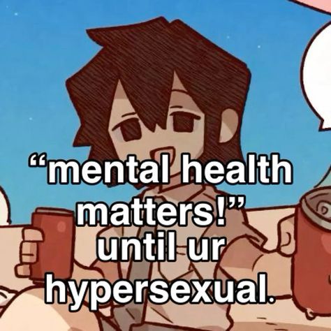 a cartoon character holding a cup with the caption mental health matters until ur hyperexual