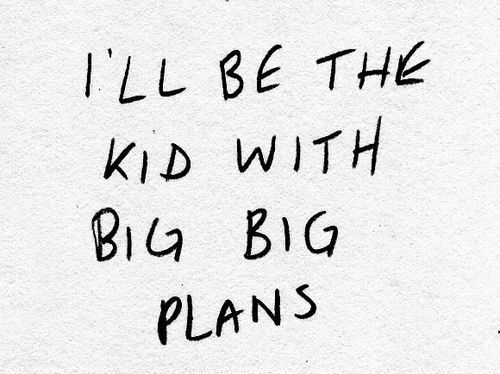 the words i'll be the kid with big plans written in black ink on white paper