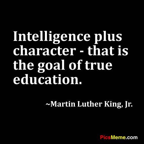 martin luther king with the quote,'intelligente plus character - that is the goal of true education