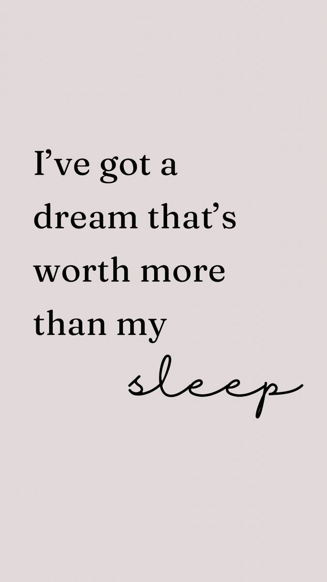 a quote that says i've got a dream that's worth more than my sleep