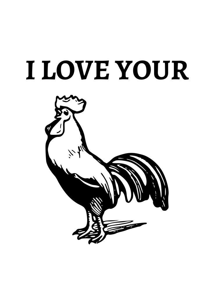 a black and white drawing of a rooster with the words i love your