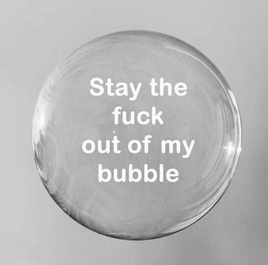 I don't think I had a bubble in my life until now. I guess I didn't need one before. My Bubble, I Hate People, Hate People, Favorite Words, Duct Tape, The Words, Wise Words, I Laughed, Me Quotes