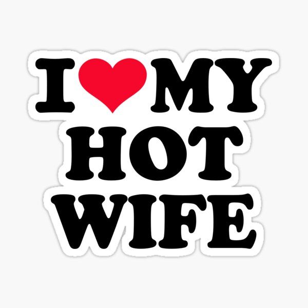 i love my hot wife sticker