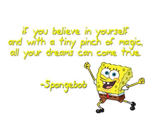 spongebob saying if you believe in yourself and with a tiny pinch of magic, all your dreams can come true