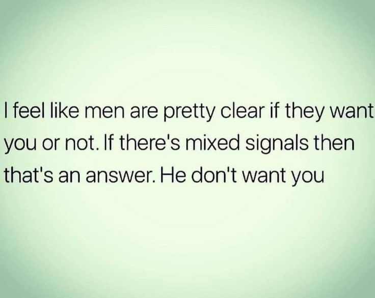 a green background with the words i feel like men are pretty clear if they want you or not if there's mixed signals then that's an answer he don't want you