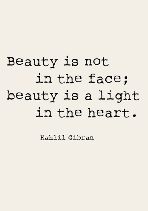 a quote that says beauty is not in the face, beauty is a light in the heart