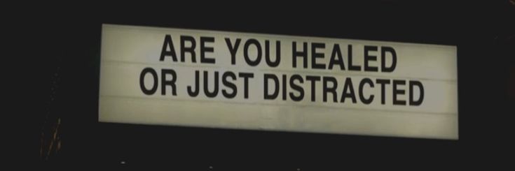 a sign that says, are you healed or just distracted?