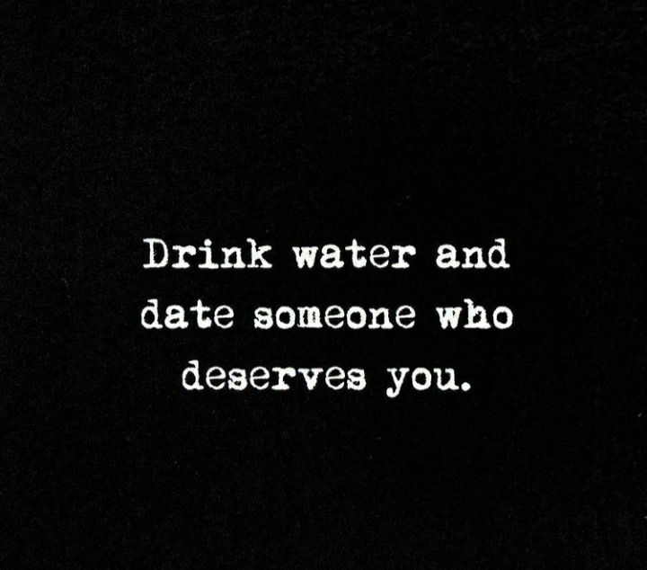 a black and white photo with the words drink water and date someone who deserves you