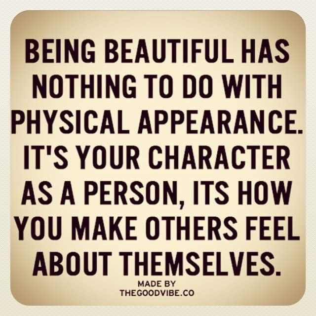 a quote on being beautiful has nothing to do with physical appearance it's your character as a person, its how you make others feel about themselves