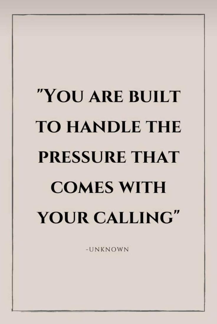 the quote you are built to handle the pressure that comes with your calling by unknown