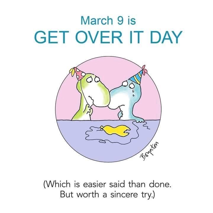 a poster with the words march 9 is get over it day