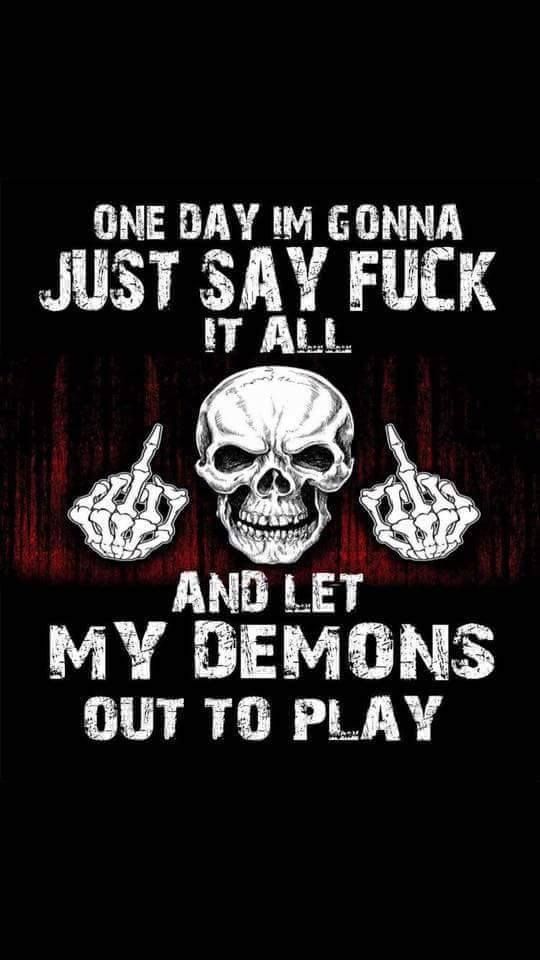 a sign that says, one day i'm gonna just say f k it all and let my demons out to play