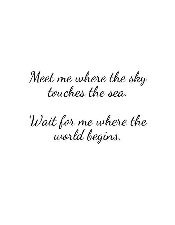 a quote that reads meet me where the sky touches the sea wait for me where the world begins