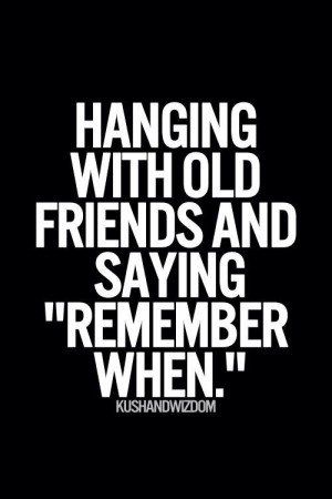 a black and white photo with the words hanging with old friends and saying,'remember when