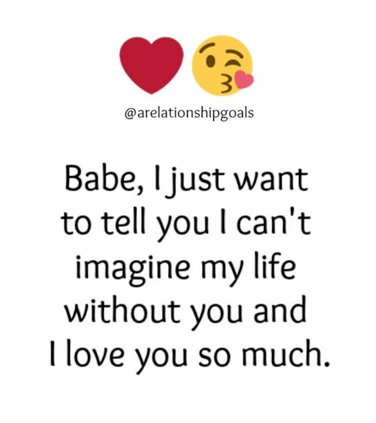 an image with the words babe, just want to tell you can't imagine my life without you and love you so much