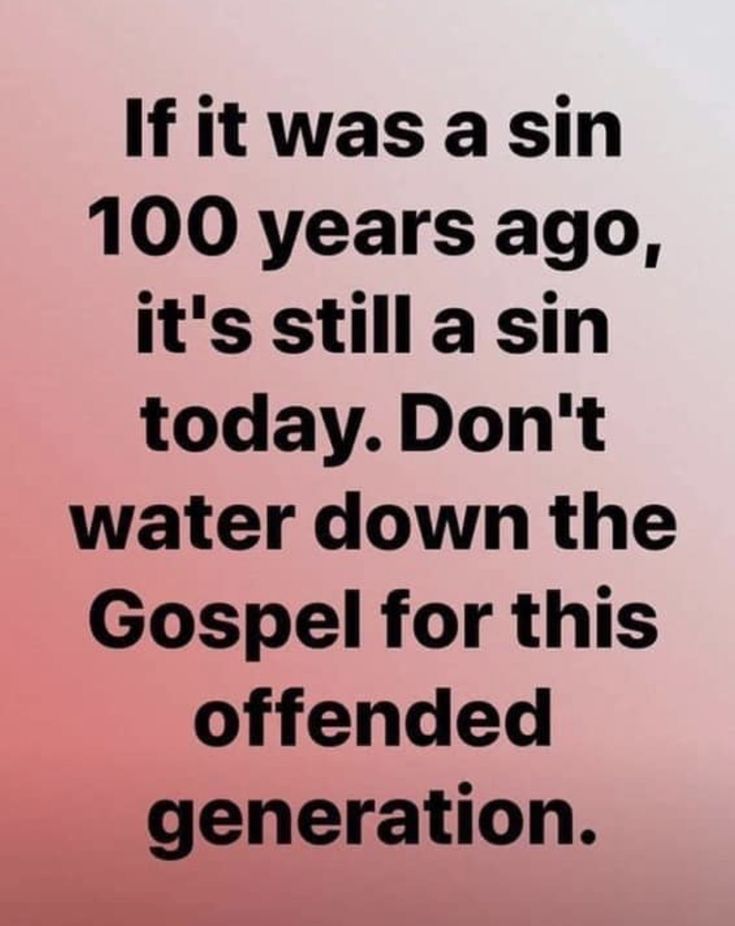 a quote that reads if it was a sin 100 years ago, it's still a sin today don't water down the gospel for this intended generation