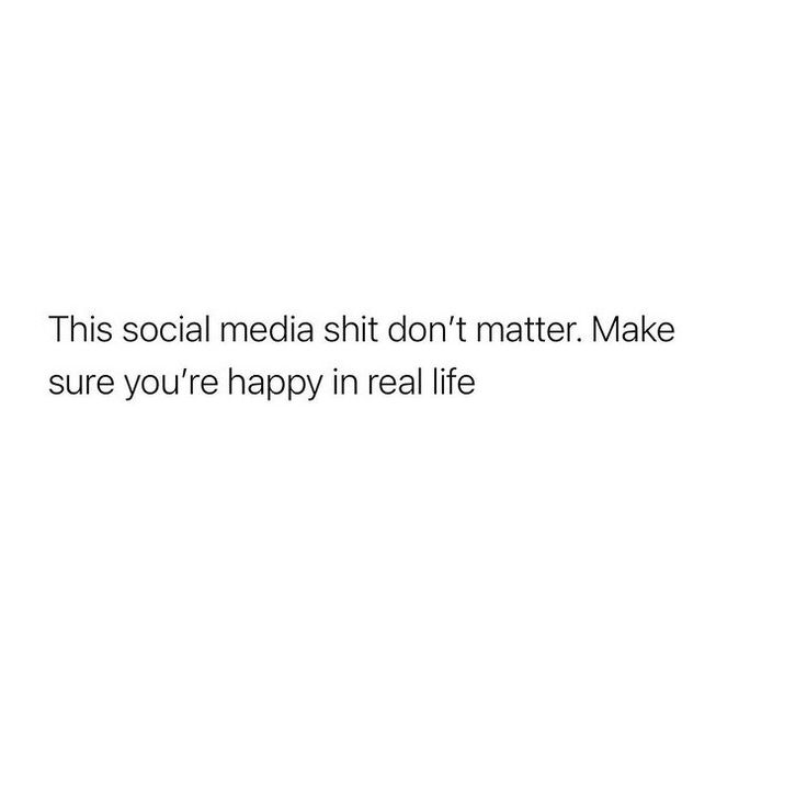 This social media shit don’t matter. Make sure you’re happy in real life Staying Off Social Media Quotes, Social Media Life Quotes, Internet Is Not Real Life, Social Media Not Real Life, Real Self Quotes, Realistic Life Quotes, Not Everything On Social Media Is True, Small Things Make Me Happy Quotes, Private Social Media Quotes