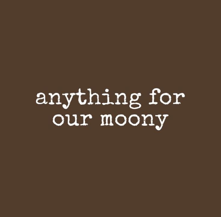 the words anything for our moony are white on brown