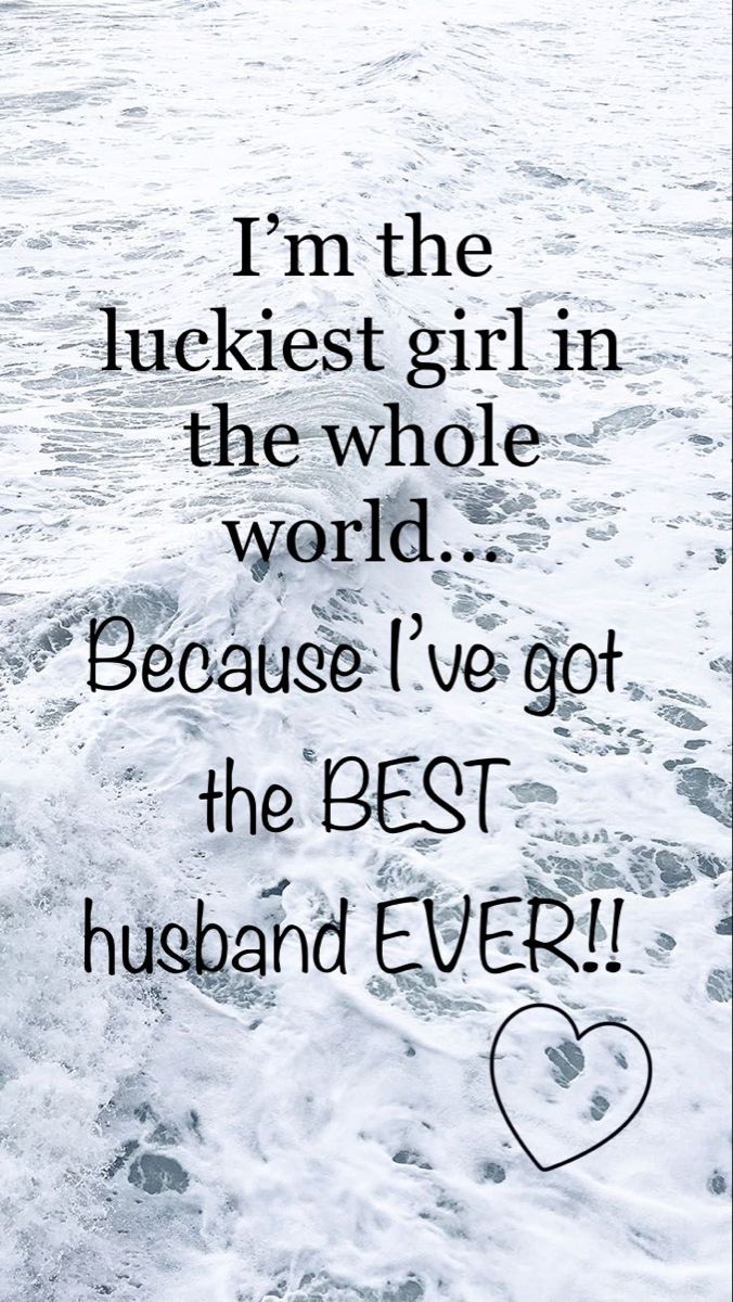 an ocean with waves and the words i'm the luckest girl in the whole world because i've got the best husband ever