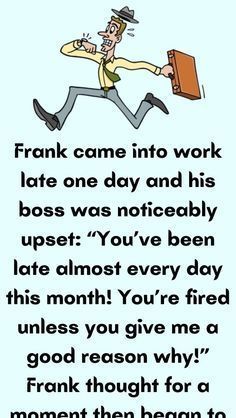 a cartoon man running with a briefcase in his hand and the words frank came into work late one day and his boss was noticed