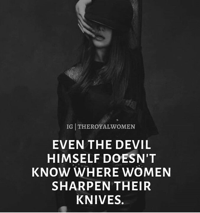 a black and white photo with the quote even the devil himself doesn't know where women sharpe their knives