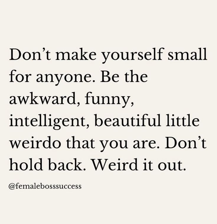 a quote that says don't make yourself small for anyone be the awkward, funny intelligent