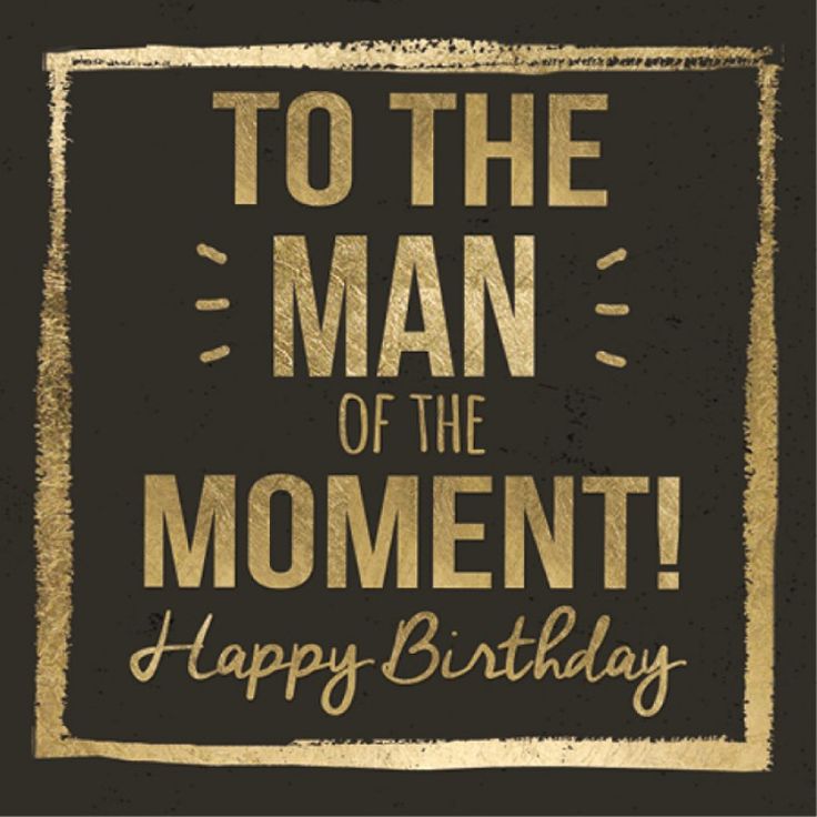 a black and gold birthday card with the words to the man of the moment happy birthday