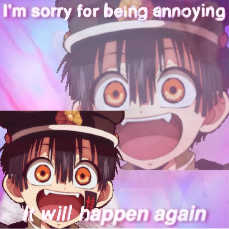 two anime characters with caption that reads i'm sorry for being annoying it will happen again