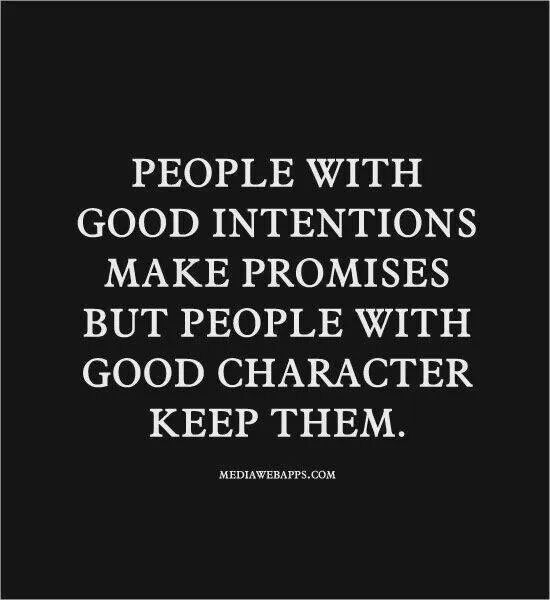 the words people with good intentionss make promes but people with good character keep them