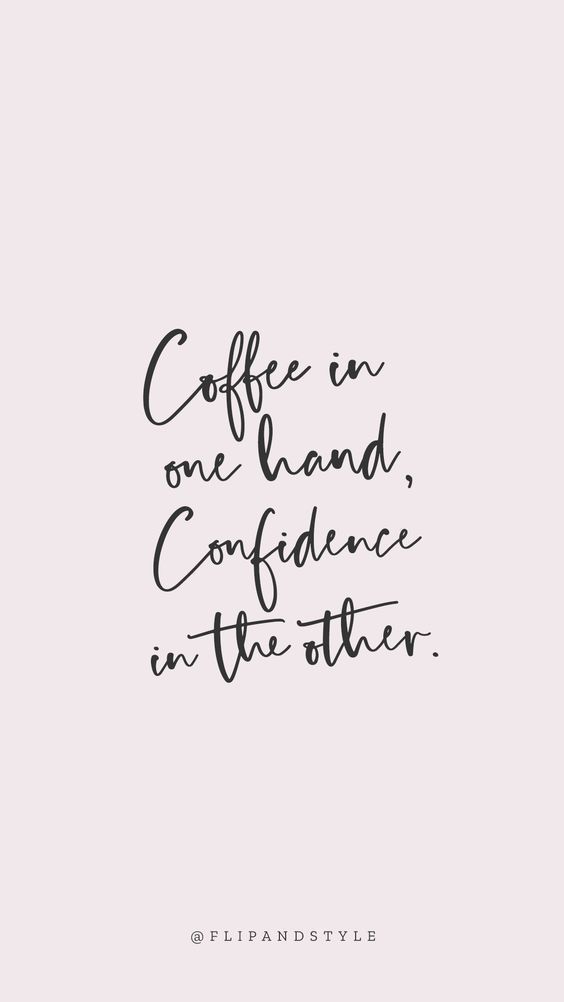 the quote coffee in one hand, confidence in the other on a white background with black lettering